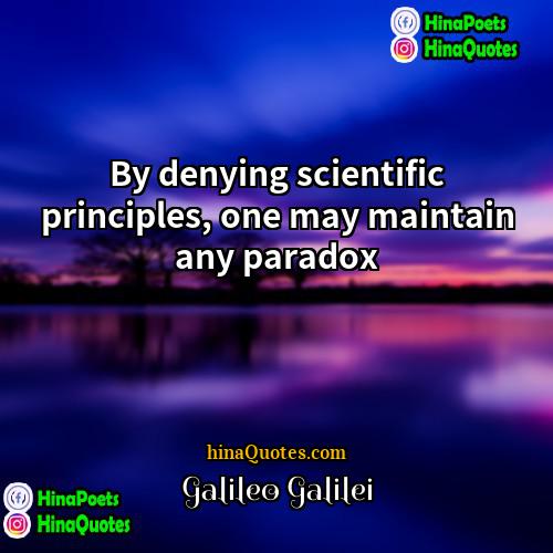 Galileo Galilei Quotes | By denying scientific principles, one may maintain